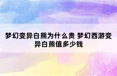 梦幻变异白熊为什么贵 梦幻西游变异白熊值多少钱